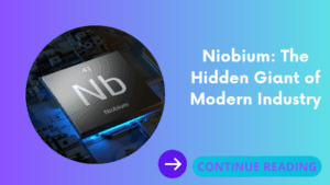 Niobium: The Hidden Giant of Modern Industry