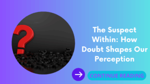 The Suspect Within: How Doubt Shapes Our Perception