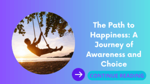 The Path to Happiness: A Journey of Awareness and Choice