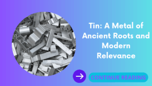 Tin: A Metal of Ancient Roots and Modern Relevance