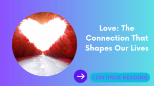 Love: The Connection That Shapes Our Lives
