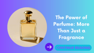 The Power of Perfume: More Than Just a Fragrance