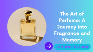 The Art of Perfume: A Journey into Fragrance and Memory