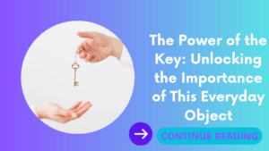 The Power of the Key: Unlocking the Importance of This Everyday Object