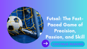 Futsal: The Fast-Paced Game of Precision, Passion, and Skill