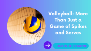 Volleyball: More Than Just a Game of Spikes and Serves