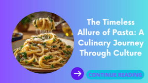 The Timeless Allure of Pasta: A Culinary Journey Through Culture