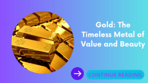 Gold: The Timeless Metal of Value and Beauty