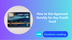 How to Get Approved Quickly for Any Credit Card